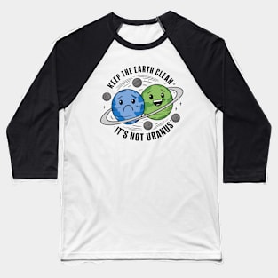 Keep The Earth Clean, It's Not Uranus Baseball T-Shirt